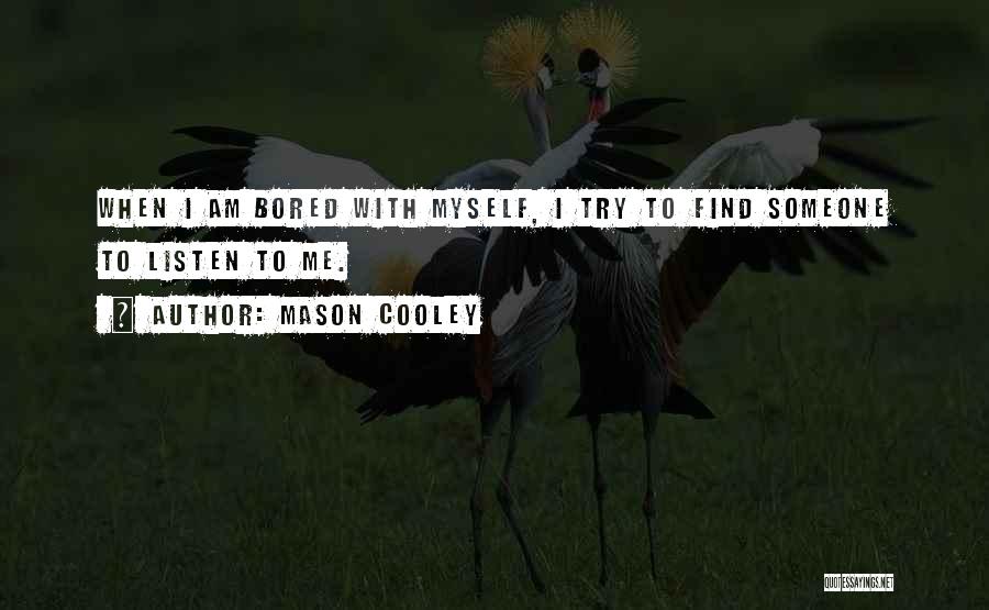 Mason Cooley Quotes: When I Am Bored With Myself, I Try To Find Someone To Listen To Me.