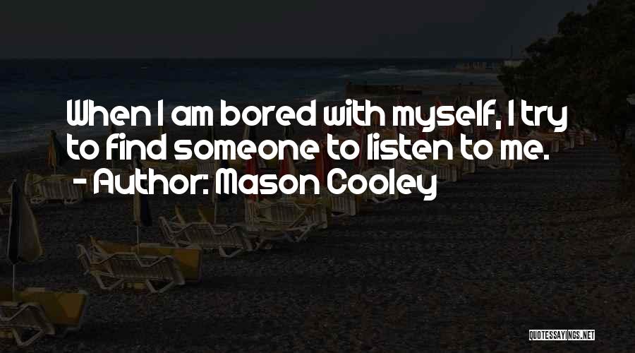 Mason Cooley Quotes: When I Am Bored With Myself, I Try To Find Someone To Listen To Me.