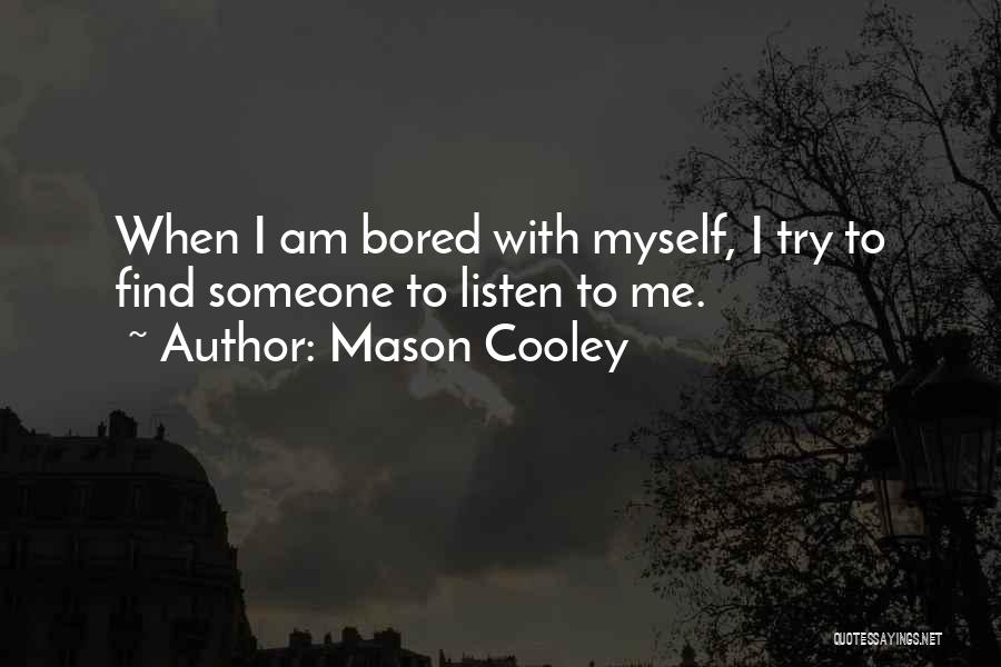 Mason Cooley Quotes: When I Am Bored With Myself, I Try To Find Someone To Listen To Me.