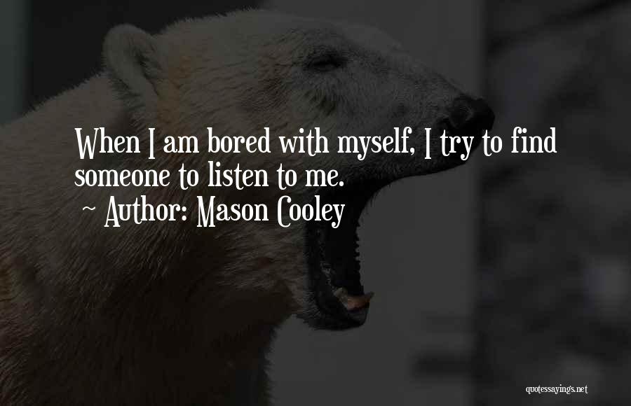 Mason Cooley Quotes: When I Am Bored With Myself, I Try To Find Someone To Listen To Me.