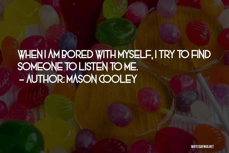 Mason Cooley Quotes: When I Am Bored With Myself, I Try To Find Someone To Listen To Me.