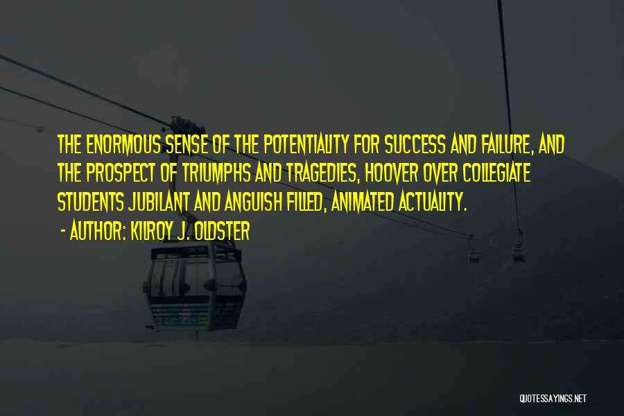 Kilroy J. Oldster Quotes: The Enormous Sense Of The Potentiality For Success And Failure, And The Prospect Of Triumphs And Tragedies, Hoover Over Collegiate