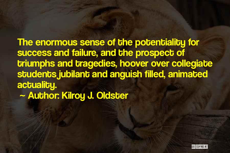 Kilroy J. Oldster Quotes: The Enormous Sense Of The Potentiality For Success And Failure, And The Prospect Of Triumphs And Tragedies, Hoover Over Collegiate