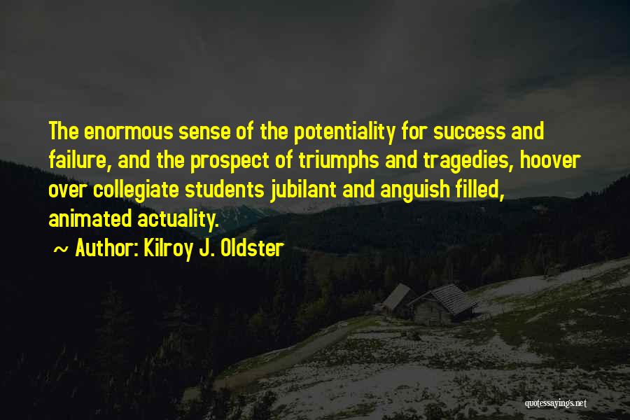 Kilroy J. Oldster Quotes: The Enormous Sense Of The Potentiality For Success And Failure, And The Prospect Of Triumphs And Tragedies, Hoover Over Collegiate