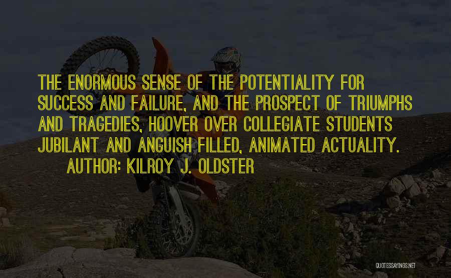 Kilroy J. Oldster Quotes: The Enormous Sense Of The Potentiality For Success And Failure, And The Prospect Of Triumphs And Tragedies, Hoover Over Collegiate