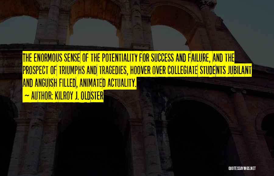 Kilroy J. Oldster Quotes: The Enormous Sense Of The Potentiality For Success And Failure, And The Prospect Of Triumphs And Tragedies, Hoover Over Collegiate