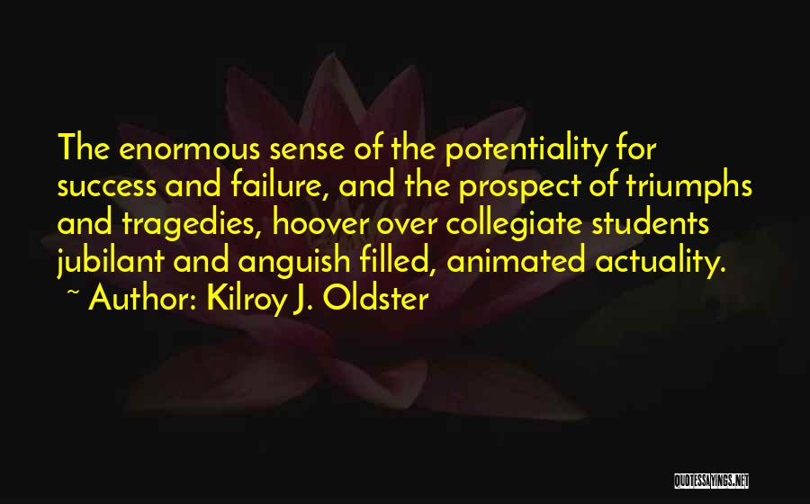 Kilroy J. Oldster Quotes: The Enormous Sense Of The Potentiality For Success And Failure, And The Prospect Of Triumphs And Tragedies, Hoover Over Collegiate