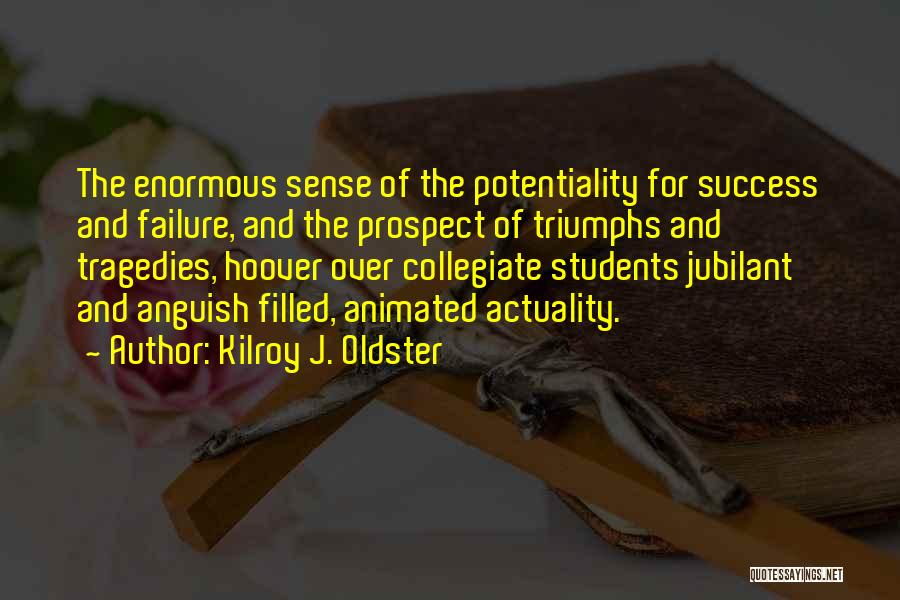 Kilroy J. Oldster Quotes: The Enormous Sense Of The Potentiality For Success And Failure, And The Prospect Of Triumphs And Tragedies, Hoover Over Collegiate