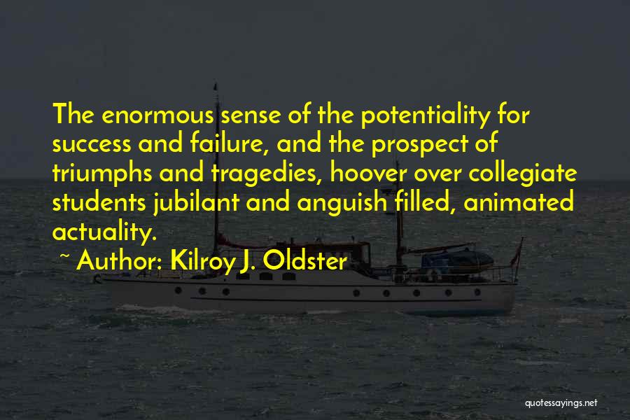 Kilroy J. Oldster Quotes: The Enormous Sense Of The Potentiality For Success And Failure, And The Prospect Of Triumphs And Tragedies, Hoover Over Collegiate