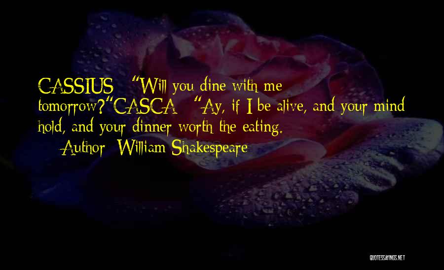 William Shakespeare Quotes: Cassius : Will You Dine With Me Tomorrow?casca : Ay, If I Be Alive, And Your Mind Hold, And Your