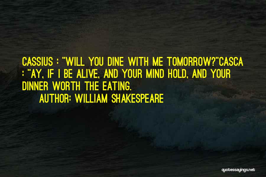 William Shakespeare Quotes: Cassius : Will You Dine With Me Tomorrow?casca : Ay, If I Be Alive, And Your Mind Hold, And Your