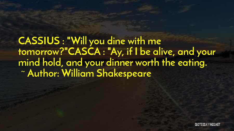 William Shakespeare Quotes: Cassius : Will You Dine With Me Tomorrow?casca : Ay, If I Be Alive, And Your Mind Hold, And Your