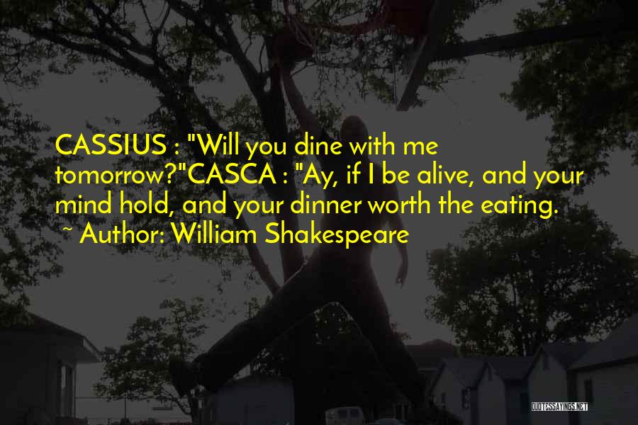 William Shakespeare Quotes: Cassius : Will You Dine With Me Tomorrow?casca : Ay, If I Be Alive, And Your Mind Hold, And Your