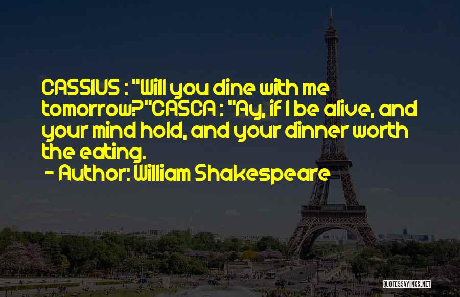 William Shakespeare Quotes: Cassius : Will You Dine With Me Tomorrow?casca : Ay, If I Be Alive, And Your Mind Hold, And Your