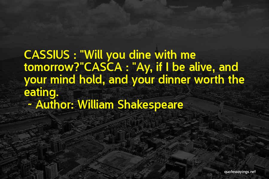 William Shakespeare Quotes: Cassius : Will You Dine With Me Tomorrow?casca : Ay, If I Be Alive, And Your Mind Hold, And Your