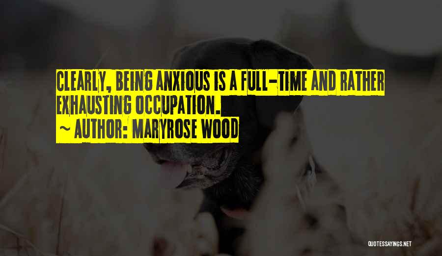 Maryrose Wood Quotes: Clearly, Being Anxious Is A Full-time And Rather Exhausting Occupation.