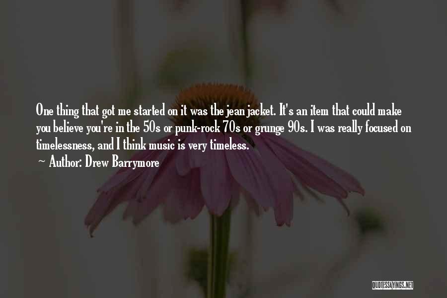 Drew Barrymore Quotes: One Thing That Got Me Started On It Was The Jean Jacket. It's An Item That Could Make You Believe