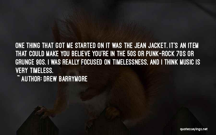 Drew Barrymore Quotes: One Thing That Got Me Started On It Was The Jean Jacket. It's An Item That Could Make You Believe