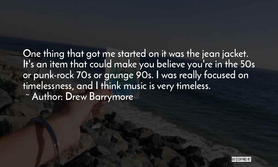 Drew Barrymore Quotes: One Thing That Got Me Started On It Was The Jean Jacket. It's An Item That Could Make You Believe