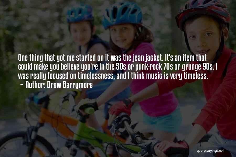 Drew Barrymore Quotes: One Thing That Got Me Started On It Was The Jean Jacket. It's An Item That Could Make You Believe