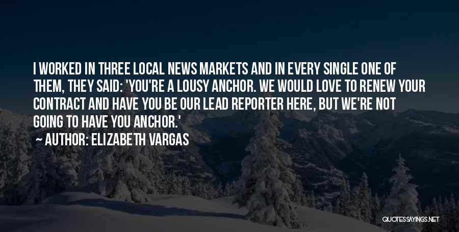 Elizabeth Vargas Quotes: I Worked In Three Local News Markets And In Every Single One Of Them, They Said: 'you're A Lousy Anchor.