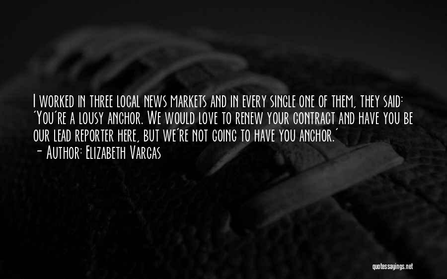 Elizabeth Vargas Quotes: I Worked In Three Local News Markets And In Every Single One Of Them, They Said: 'you're A Lousy Anchor.