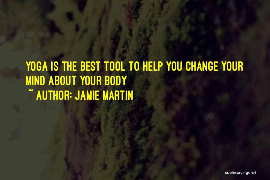 Jamie Martin Quotes: Yoga Is The Best Tool To Help You Change Your Mind About Your Body