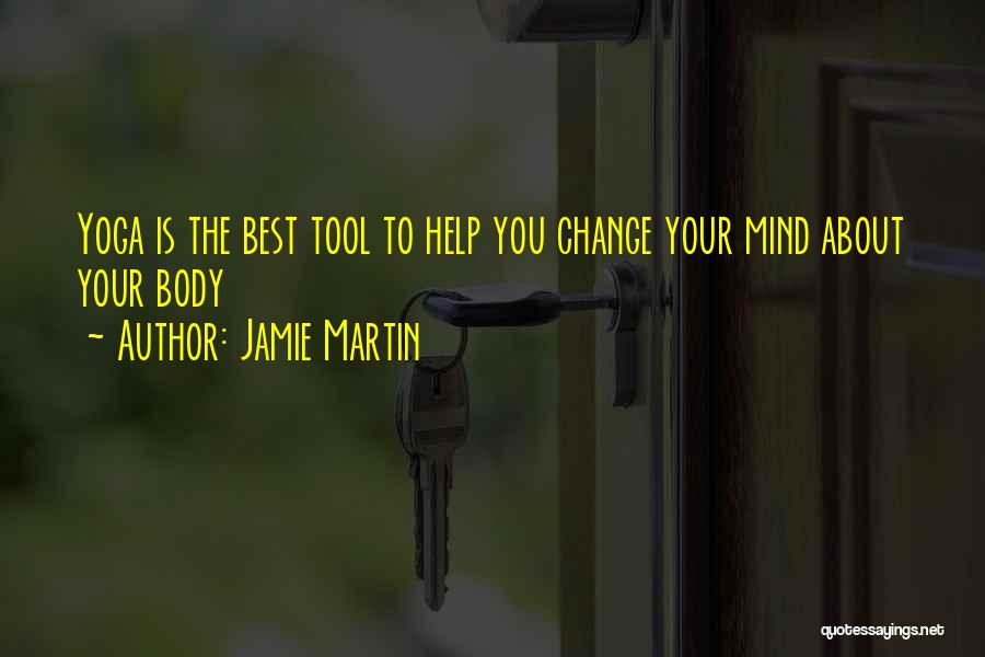 Jamie Martin Quotes: Yoga Is The Best Tool To Help You Change Your Mind About Your Body