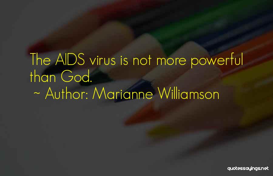 Marianne Williamson Quotes: The Aids Virus Is Not More Powerful Than God.