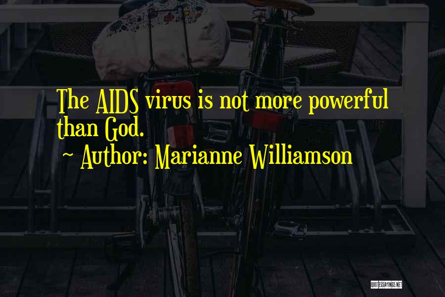 Marianne Williamson Quotes: The Aids Virus Is Not More Powerful Than God.