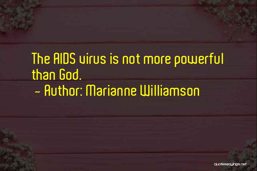 Marianne Williamson Quotes: The Aids Virus Is Not More Powerful Than God.