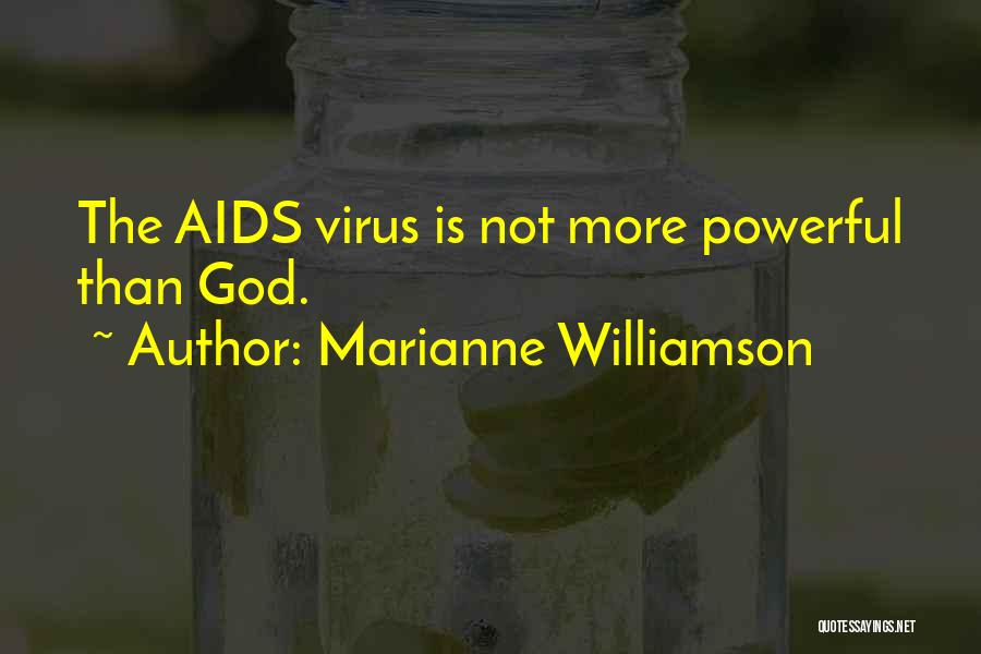 Marianne Williamson Quotes: The Aids Virus Is Not More Powerful Than God.