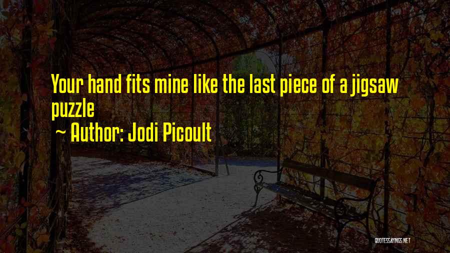 Jodi Picoult Quotes: Your Hand Fits Mine Like The Last Piece Of A Jigsaw Puzzle
