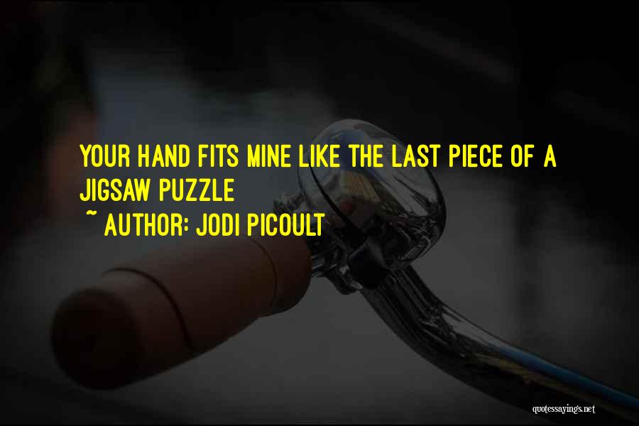Jodi Picoult Quotes: Your Hand Fits Mine Like The Last Piece Of A Jigsaw Puzzle