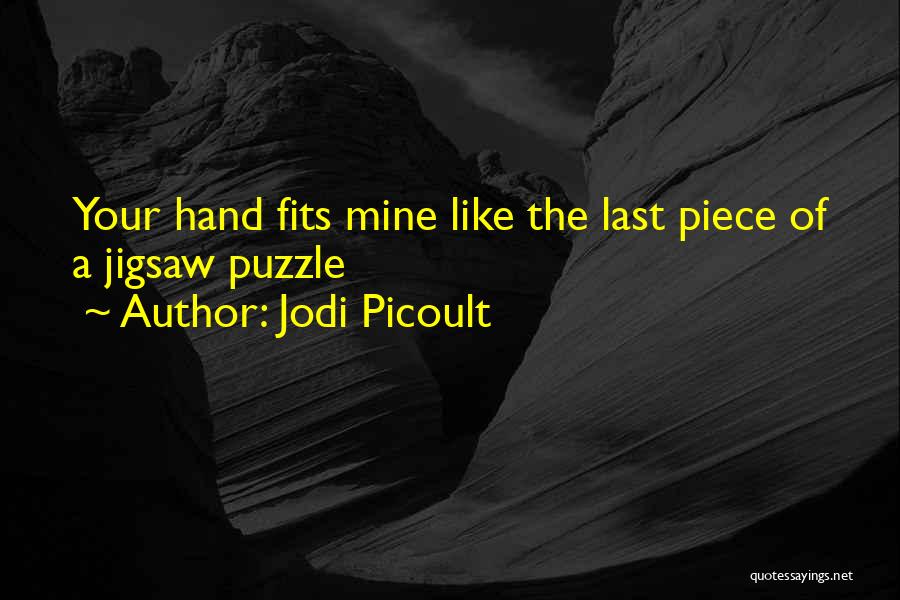 Jodi Picoult Quotes: Your Hand Fits Mine Like The Last Piece Of A Jigsaw Puzzle