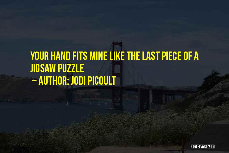 Jodi Picoult Quotes: Your Hand Fits Mine Like The Last Piece Of A Jigsaw Puzzle