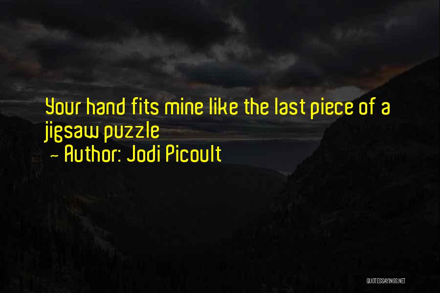 Jodi Picoult Quotes: Your Hand Fits Mine Like The Last Piece Of A Jigsaw Puzzle