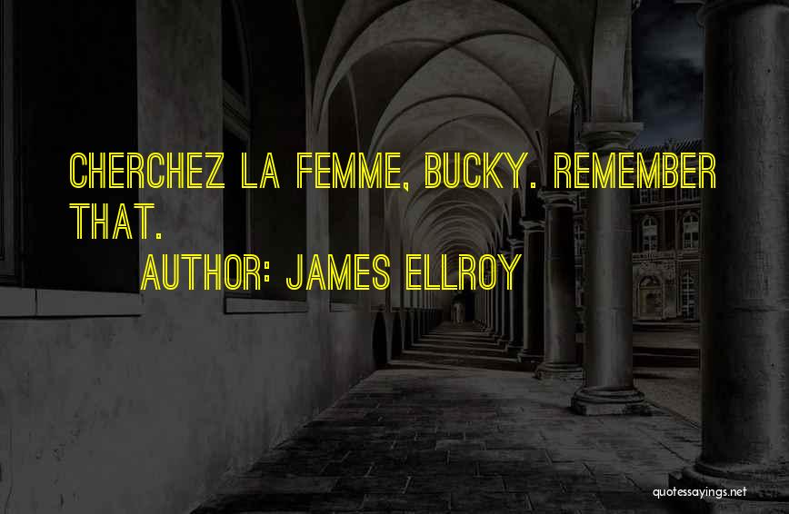 James Ellroy Quotes: Cherchez La Femme, Bucky. Remember That.