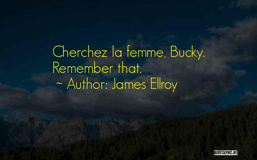 James Ellroy Quotes: Cherchez La Femme, Bucky. Remember That.