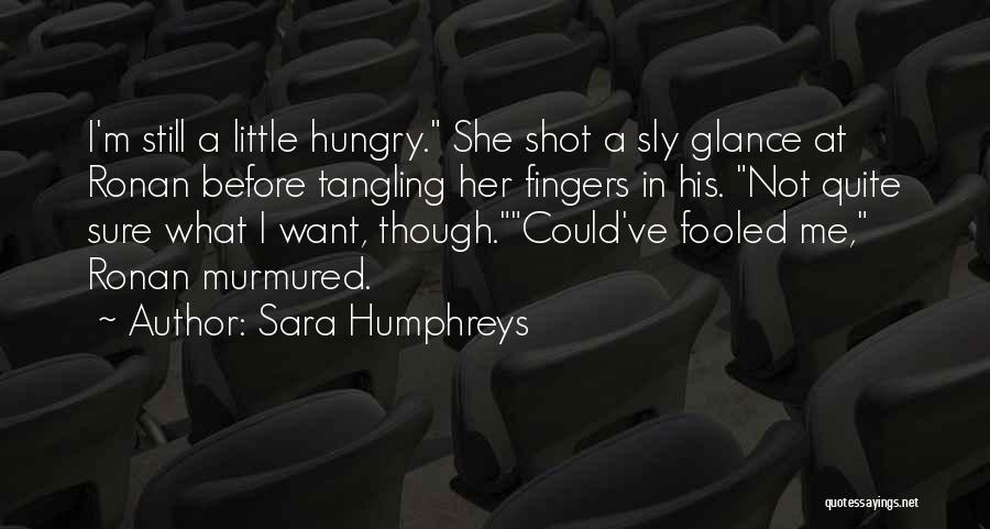 Sara Humphreys Quotes: I'm Still A Little Hungry. She Shot A Sly Glance At Ronan Before Tangling Her Fingers In His. Not Quite