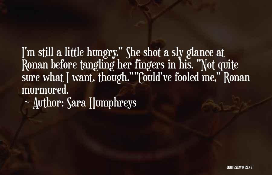 Sara Humphreys Quotes: I'm Still A Little Hungry. She Shot A Sly Glance At Ronan Before Tangling Her Fingers In His. Not Quite