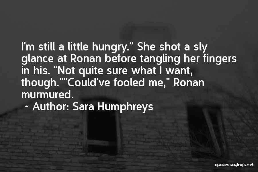 Sara Humphreys Quotes: I'm Still A Little Hungry. She Shot A Sly Glance At Ronan Before Tangling Her Fingers In His. Not Quite