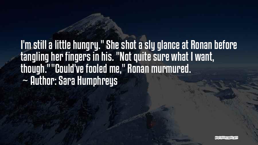 Sara Humphreys Quotes: I'm Still A Little Hungry. She Shot A Sly Glance At Ronan Before Tangling Her Fingers In His. Not Quite