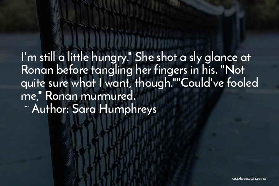 Sara Humphreys Quotes: I'm Still A Little Hungry. She Shot A Sly Glance At Ronan Before Tangling Her Fingers In His. Not Quite