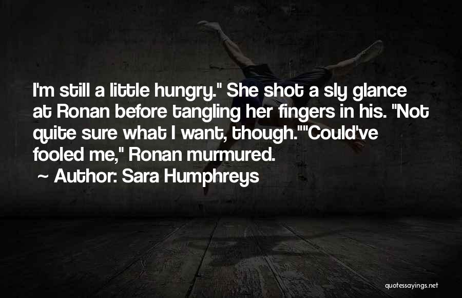 Sara Humphreys Quotes: I'm Still A Little Hungry. She Shot A Sly Glance At Ronan Before Tangling Her Fingers In His. Not Quite