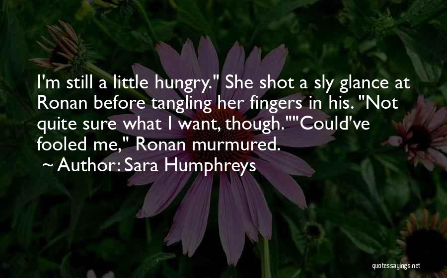 Sara Humphreys Quotes: I'm Still A Little Hungry. She Shot A Sly Glance At Ronan Before Tangling Her Fingers In His. Not Quite