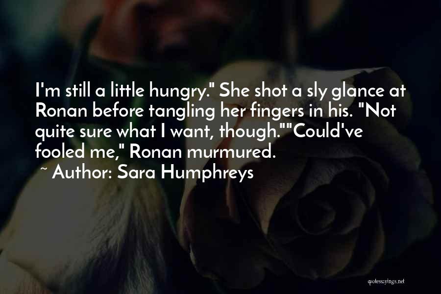 Sara Humphreys Quotes: I'm Still A Little Hungry. She Shot A Sly Glance At Ronan Before Tangling Her Fingers In His. Not Quite