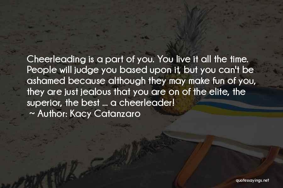 Kacy Catanzaro Quotes: Cheerleading Is A Part Of You. You Live It All The Time. People Will Judge You Based Upon It, But