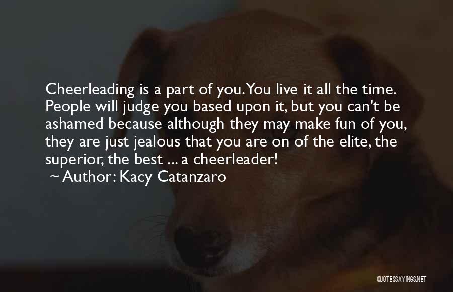 Kacy Catanzaro Quotes: Cheerleading Is A Part Of You. You Live It All The Time. People Will Judge You Based Upon It, But
