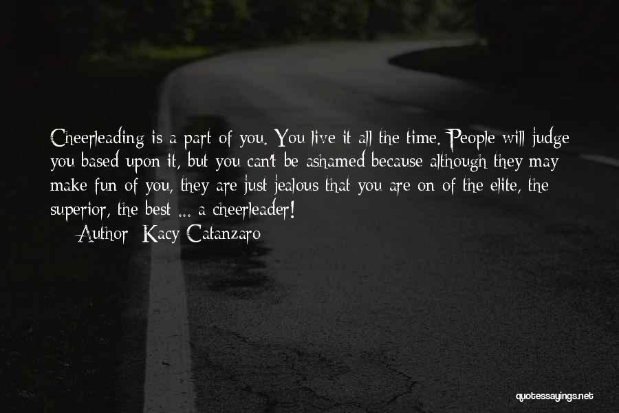 Kacy Catanzaro Quotes: Cheerleading Is A Part Of You. You Live It All The Time. People Will Judge You Based Upon It, But